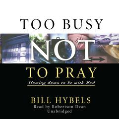 Too Busy Not to Pray by Bill Hybels audiobook