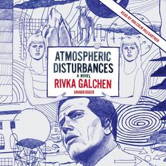 Atmospheric Disturbances by Rivka Galchen audiobook