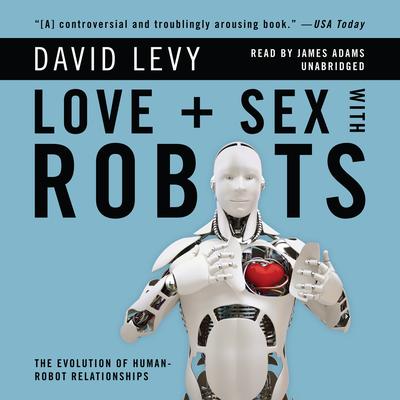 Love and Sex with Robots by David Levy audiobook