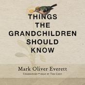 Things the Grandchildren Should Know by  Mark Oliver Everett audiobook