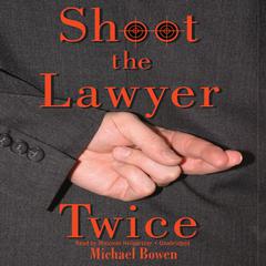Shoot the Lawyer Twice by Michael Bowen audiobook
