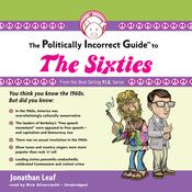 The Politically Incorrect Guide to the Sixties by  Jonathan Leaf audiobook