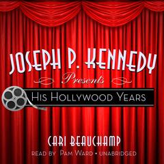 Joseph P. Kennedy Presents by Cari Beauchamp audiobook