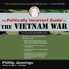 The Politically Incorrect Guide to the Vietnam War by Phillip Jennings audiobook