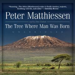 The Tree Where Man Was Born by Peter Matthiessen audiobook