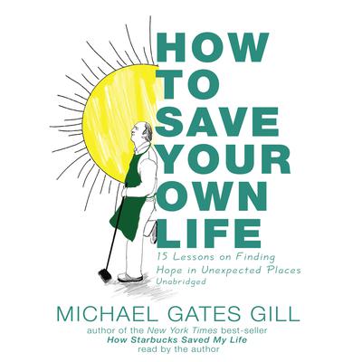 How to Save Your Own Life by Michael Gates Gill audiobook