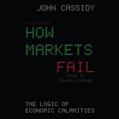 How Markets Fail by John Cassidy audiobook