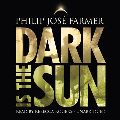 Dark Is the Sun by Philip José Farmer audiobook