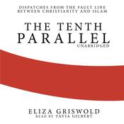 The Tenth Parallel by  Eliza Griswold audiobook