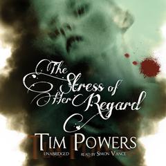 The Stress of Her Regard by Tim Powers audiobook