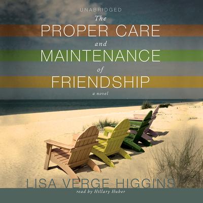 The Proper Care and Maintenance of Friendship by Lisa Verge Higgins audiobook