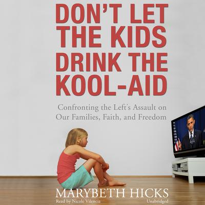 Don’t Let the Kids Drink the Kool-Aid by Marybeth Hicks audiobook