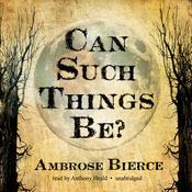 Can Such Things Be? by  Ambrose Bierce audiobook