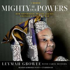 Mighty Be Our Powers by Leymah Gbowee audiobook