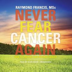 Never Fear Cancer Again by Raymond Francis audiobook