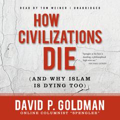 How Civilizations Die (and Why Islam Is Dying Too) by David Goldman audiobook