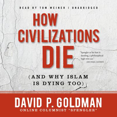 How Civilizations Die (and Why Islam Is Dying Too) by David Goldman audiobook