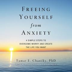 Freeing Yourself from Anxiety by Tamar E. Chansky audiobook