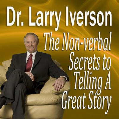 The Nonverbal Secrets to Telling a Great Story by Larry Iverson audiobook