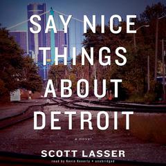 Say Nice Things about Detroit by Scott Lasser audiobook