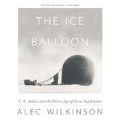 The Ice Balloon by  Alec Wilkinson audiobook