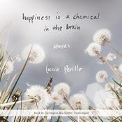 Happiness Is a Chemical in the Brain by  Lucia Perillo audiobook