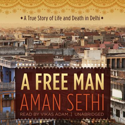 A Free Man by Aman Sethi audiobook