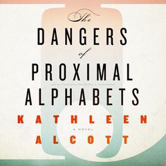 The Dangers of Proximal Alphabets by Kathleen Alcott audiobook