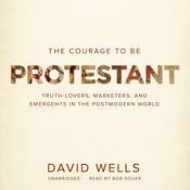 The Courage to Be Protestant by  David Wells audiobook