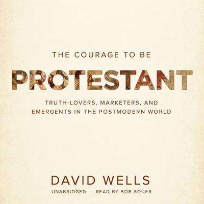 The Courage to Be Protestant by David Wells audiobook