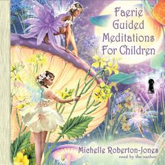Faerie Guided Meditations for Children by Michelle Roberton-Jones audiobook
