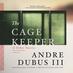 The Cage Keeper, and Other Stories by Andre Dubus audiobook