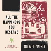 All the Happiness You Deserve by  Michael Piafsky audiobook