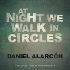 At Night We Walk in Circles by Daniel Alarcón audiobook