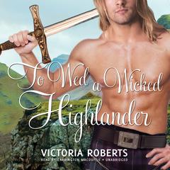 To Wed a Wicked Highlander by Victoria Roberts audiobook