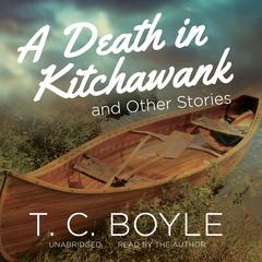 A Death in Kitchawank, and Other Stories by T. C. Boyle audiobook