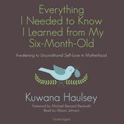 Everything I Needed to Know I Learned from My Six-Month-Old by  Kuwana Haulsey audiobook