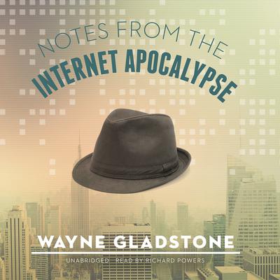 Notes from the Internet Apocalypse by Wayne Gladstone audiobook