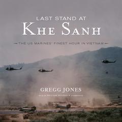 Last Stand at Khe Sanh by Gregg Jones audiobook