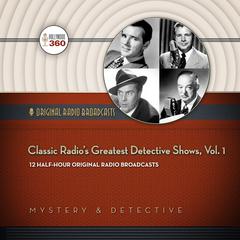 Classic Radio’s Greatest Detective Shows, Vol. 1 by Hollywood 360 audiobook