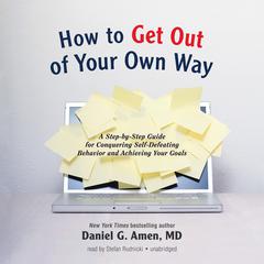 How to Get out of Your Own Way by Daniel G. Amen audiobook