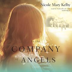 In the Company of Angels by Nicole Mary Kelby audiobook