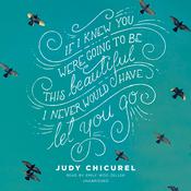 If I Knew You Were Going to Be This Beautiful, I Never Would Have Let You Go by  Judy Chicurel audiobook
