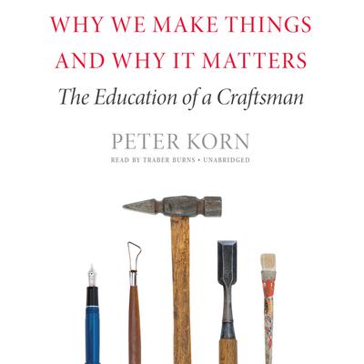 Why We Make Things and Why It Matters by Peter Korn audiobook