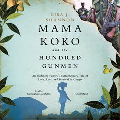 Mama Koko and the Hundred Gunmen by Lisa J. Shannon audiobook