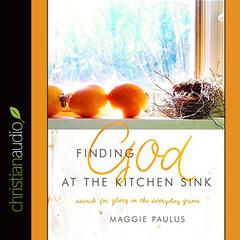Finding God at the Kitchen Sink by Maggie Paulus audiobook