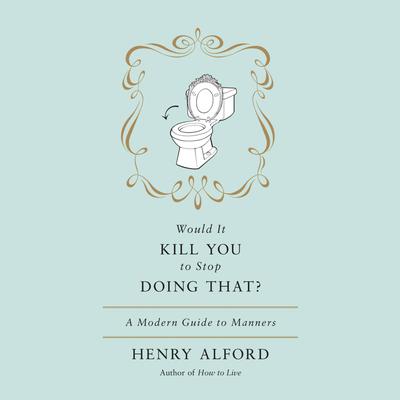 Would It Kill You to Stop Doing That by Henry Alford audiobook