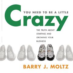 You Need to Be a Little Crazy by Barry J. Moltz audiobook
