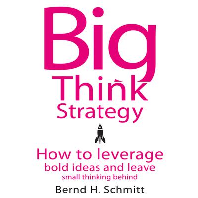 Big Think Strategy by Bernd H. Schmitt audiobook