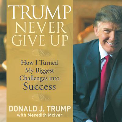 Trump Never Give Up by Donald J. Trump audiobook